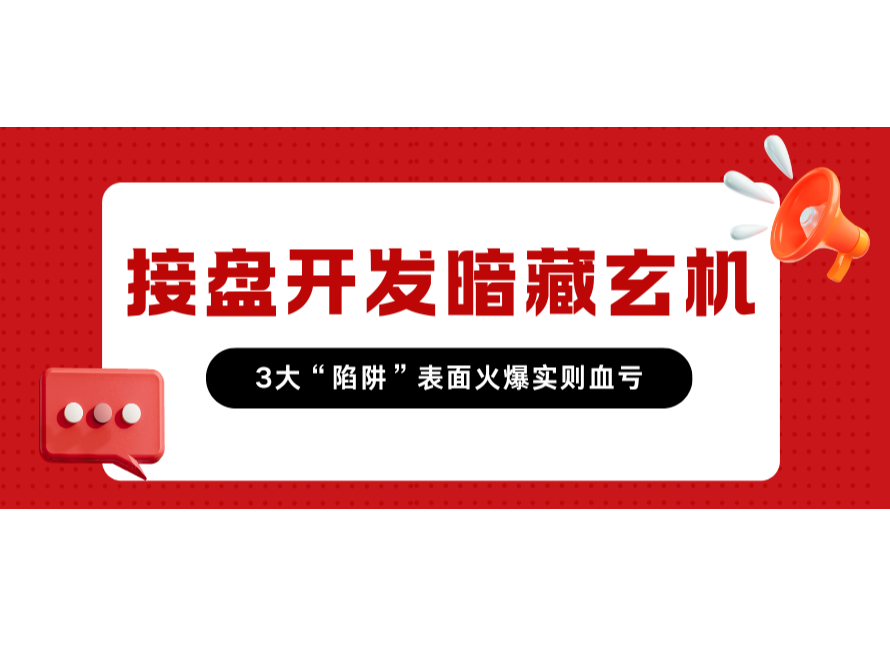 接盤開發(fā)暗藏玄機!3大“陷阱”表面火爆實則血虧
